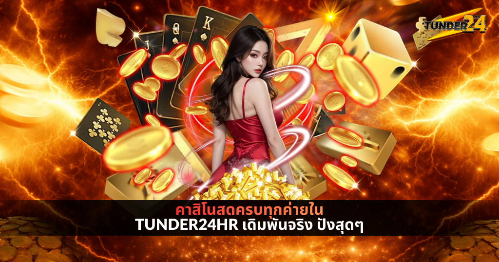 แบนเนอร์คาสิโนสด TUNDER24HR พื้นหลังเอฟเฟกต์สายฟ้าสีส้ม มีนางแบบสวมชุดแดงยืนกลางภาพ รายล้อมด้วยเหรียญทอง ไพ่ ลูกเต๋า ทองแท่ง และเอฟเฟกต์พลังงาน พร้อมข้อความคาสิโนสดครบทุกค่าย เดิมพันจริง ปังสุดๆ
